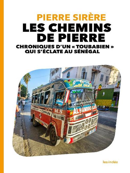 Title details for LES CHEMINS DE PIERRE--CHRONIQUES D'UN « TOUBABIEN » QUI S'ÉCLATE AU SÉNÉGAL by Pierre Sirère - Available